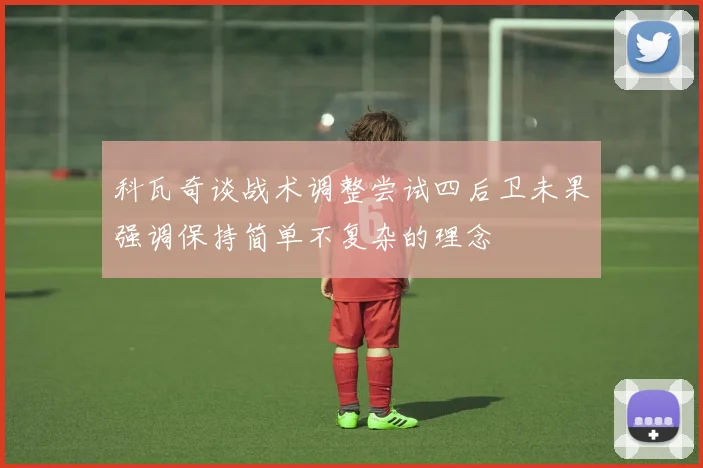 科瓦奇谈战术调整尝试四后卫未果强调保持简单不复杂的理念